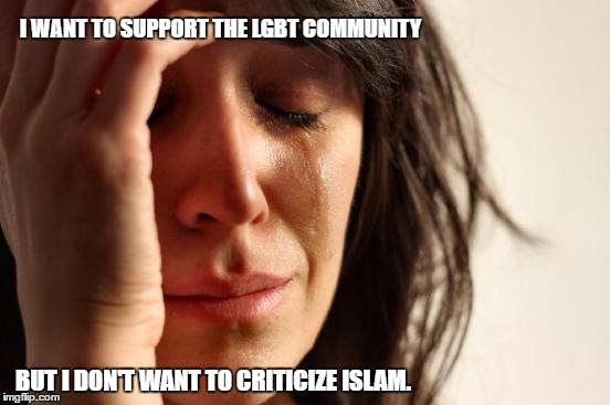 Decisions, Decisions. | I WANT TO SUPPORT THE LGBT COMMUNITY; BUT I DON'T WANT TO CRITICIZE ISLAM. | image tagged in first world regressive left problems | made w/ Imgflip meme maker