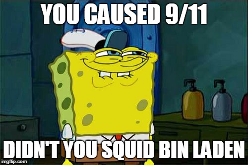Don't You Squidward | YOU CAUSED 9/11; DIDN'T YOU SQUID BIN LADEN | image tagged in memes,dont you squidward | made w/ Imgflip meme maker