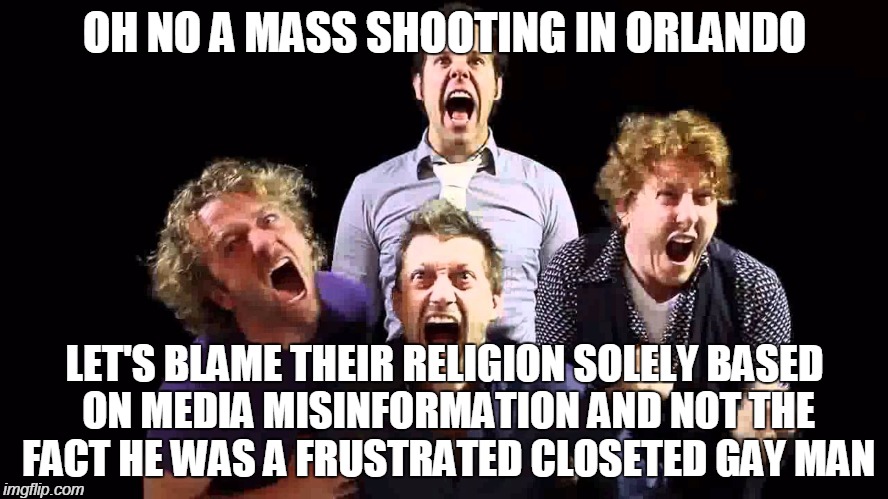 He also happened to be a Muslim, but look at the FACTS first! | OH NO A MASS SHOOTING IN ORLANDO; LET'S BLAME THEIR RELIGION SOLELY BASED ON MEDIA MISINFORMATION AND NOT THE FACT HE WAS A FRUSTRATED CLOSETED GAY MAN | image tagged in muslim,orlando shooting,closeted gay,gay,funny,memes | made w/ Imgflip meme maker