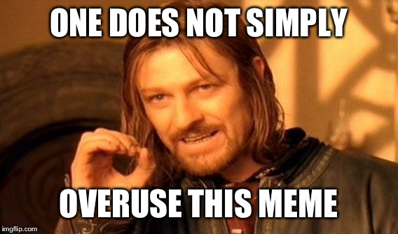Simply Overused | ONE DOES NOT SIMPLY; OVERUSE THIS MEME | image tagged in memes,one does not simply,overused,lotr,lord of the rings | made w/ Imgflip meme maker