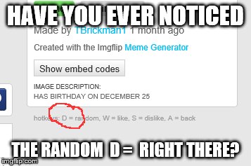 Wow I just noticed this! | HAVE YOU EVER NOTICED; THE RANDOM  D =  RIGHT THERE? | image tagged in interesting | made w/ Imgflip meme maker