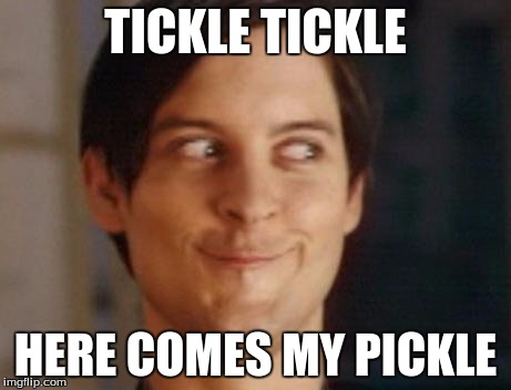 Spiderman Peter Parker Meme | TICKLE TICKLE; HERE COMES MY PICKLE | image tagged in memes,spiderman peter parker,nsfw | made w/ Imgflip meme maker