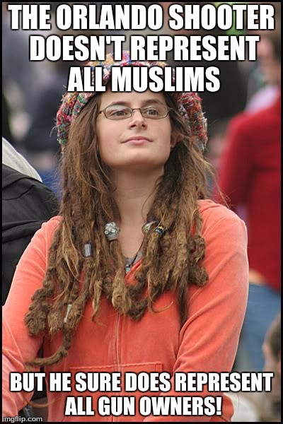 When you need something to blame that fit's your agenda |  THE ORLANDO SHOOTER DOESN'T REPRESENT ALL MUSLIMS; BUT HE SURE DOES REPRESENT ALL GUN OWNERS! | image tagged in college-liberal,liberal logic,guns,islam | made w/ Imgflip meme maker