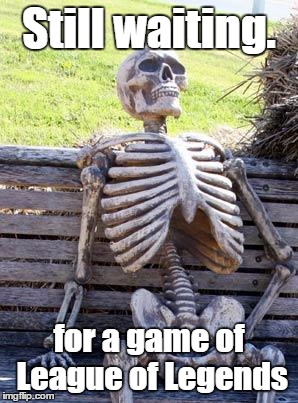 Thanks Dynamic Queue. | Still waiting. for a game of League of Legends | image tagged in memes,waiting skeleton | made w/ Imgflip meme maker