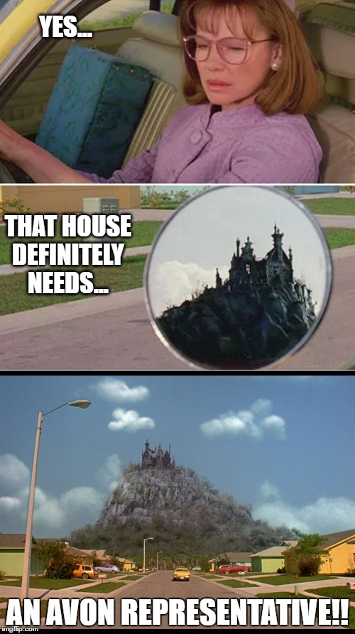 YES...                                                     THAT HOUSE DEFINITELY NEEDS... AN AVON REPRESENTATIVE!! | image tagged in edward scissorhands | made w/ Imgflip meme maker