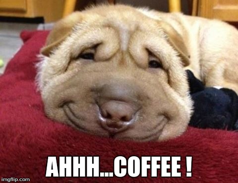 AHHH...COFFEE ! | image tagged in coffee | made w/ Imgflip meme maker