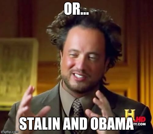 Ancient Aliens Meme | OR... STALIN AND OBAMA | image tagged in memes,ancient aliens | made w/ Imgflip meme maker