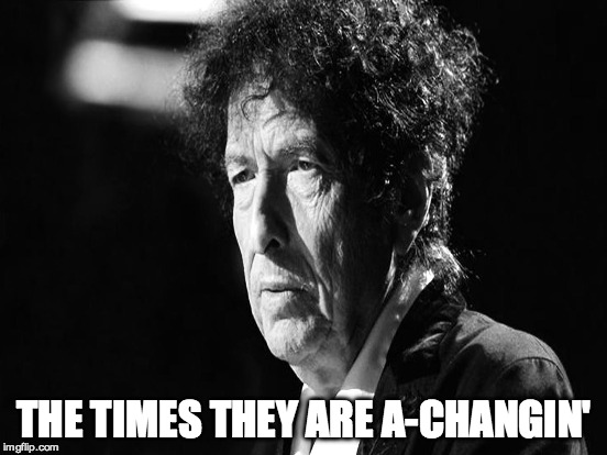 THE TIMES THEY ARE A-CHANGIN' | made w/ Imgflip meme maker