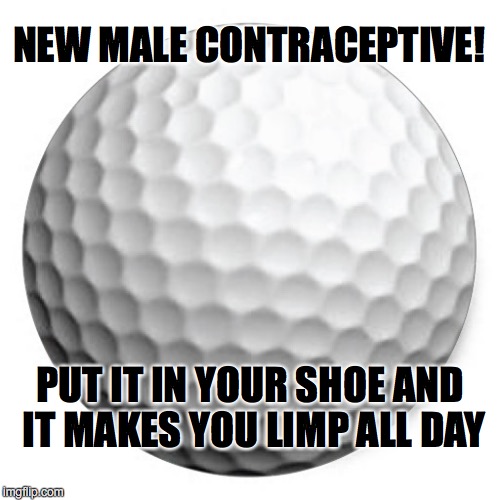 BECAUSE MEN SHOULD BE RESPONSIBLE, TOO | NEW MALE CONTRACEPTIVE! PUT IT IN YOUR SHOE AND IT MAKES YOU LIMP ALL DAY | image tagged in birth control,funny,pun | made w/ Imgflip meme maker