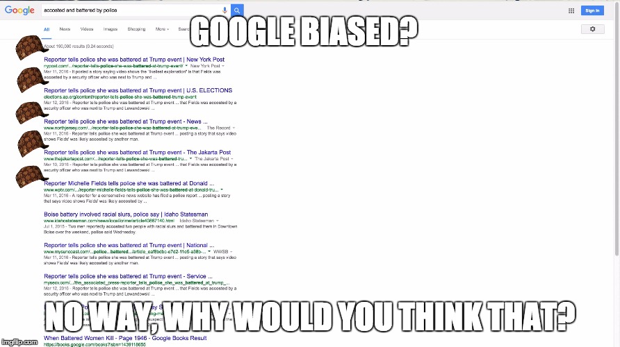 #trump2016If anyone was Accosted and Battered Google says its Trumps fault. | GOOGLE BIASED? NO WAY, WHY WOULD YOU THINK THAT? | image tagged in scumbag,trump,media bias | made w/ Imgflip meme maker