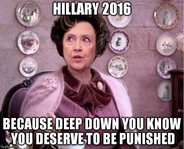 You know I really hate naughty citizens | HILLARY 2016; BECAUSE DEEP DOWN YOU KNOW YOU DESERVE TO BE PUNISHED | image tagged in hillary 2016,i will have order,i must not tell lies,i will not stand disloyalty to the ministry | made w/ Imgflip meme maker