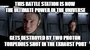 #DeathStarDestroyed | THIS BATTLE STATION IS NOW THE ULTIMATE POWER IN THE UNIVERSE; GETS DESTROYED BY TWO PROTON TORPEDOES SHOT IN THE EXHAUST PORT | image tagged in star wars | made w/ Imgflip meme maker