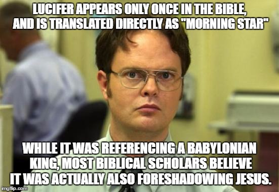LUCIFER APPEARS ONLY ONCE IN THE BIBLE, AND IS TRANSLATED DIRECTLY AS "MORNING STAR" WHILE IT WAS REFERENCING A BABYLONIAN KING, MOST BIBLIC | made w/ Imgflip meme maker