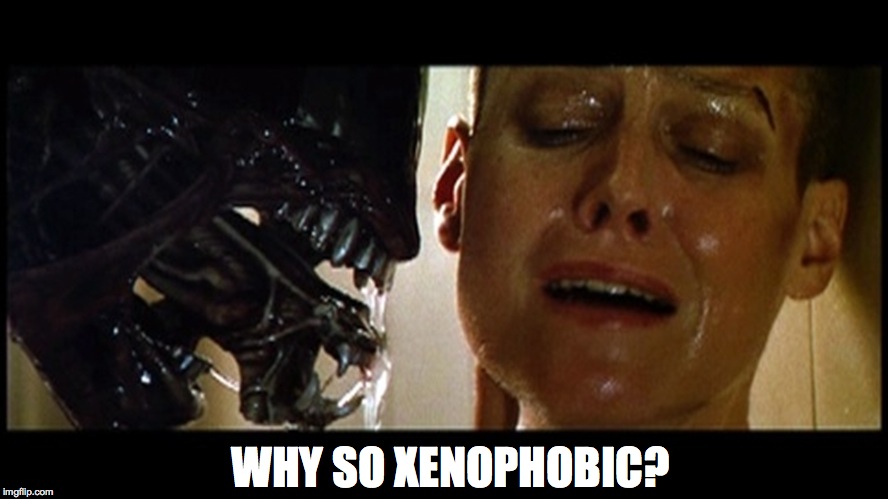 Why so xenophobic? |  WHY SO XENOPHOBIC? | image tagged in alien 3,xenomorph,xenophobia,ripley,sigourney weaver | made w/ Imgflip meme maker