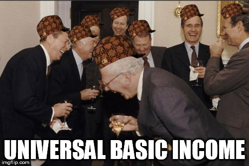 Universal Basic Income | UNIVERSAL BASIC INCOME | image tagged in memes,laughing men in suits,scumbag,universal basic income,basic income | made w/ Imgflip meme maker