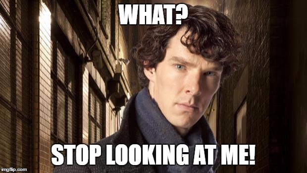 Sherlock holmes | WHAT? STOP LOOKING AT ME! | image tagged in sherlock holmes | made w/ Imgflip meme maker