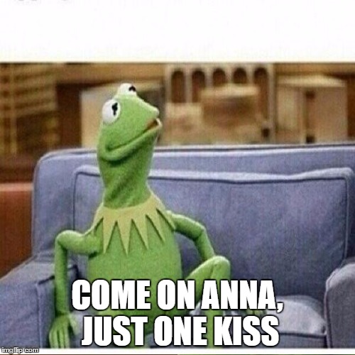 COME ON ANNA, JUST ONE KISS | made w/ Imgflip meme maker