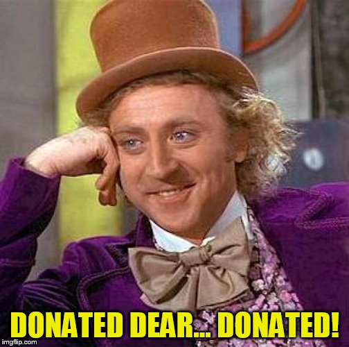 Creepy Condescending Wonka Meme | DONATED DEAR... DONATED! | image tagged in memes,creepy condescending wonka | made w/ Imgflip meme maker