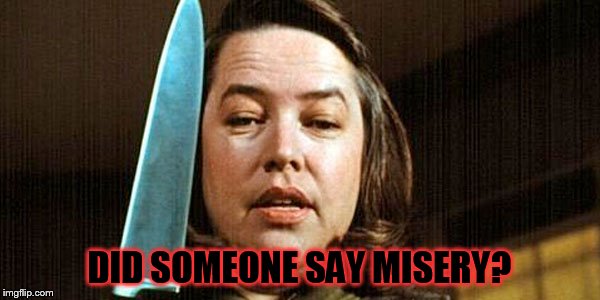 DID SOMEONE SAY MISERY? | made w/ Imgflip meme maker