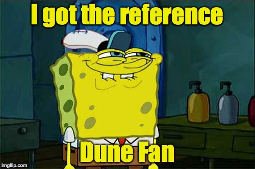 Don't You Squidward Meme | I got the reference Dune Fan | image tagged in memes,dont you squidward | made w/ Imgflip meme maker