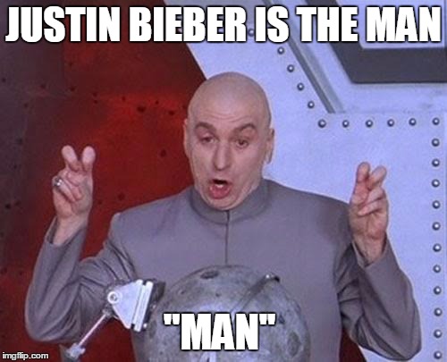 Dr Evil Laser | JUSTIN BIEBER IS THE MAN; ''MAN'' | image tagged in memes,dr evil laser | made w/ Imgflip meme maker