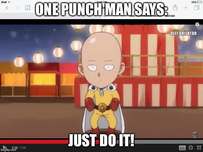 One punch man just do it | ONE PUNCH MAN SAYS:; JUST DO IT! | image tagged in one punch man just do it | made w/ Imgflip meme maker