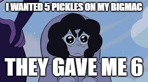 Upset Steven | I WANTED 5 PICKLES ON MY BIGMAC; THEY GAVE ME 6 | image tagged in upset steven | made w/ Imgflip meme maker