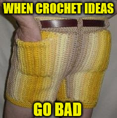 Things That Should Never Be Crocheted | WHEN CROCHET IDEAS; GO BAD | image tagged in crochet,shorts | made w/ Imgflip meme maker