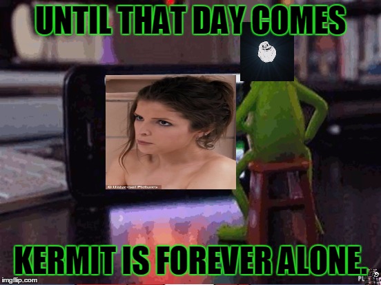 UNTIL THAT DAY COMES KERMIT IS FOREVER ALONE. | made w/ Imgflip meme maker