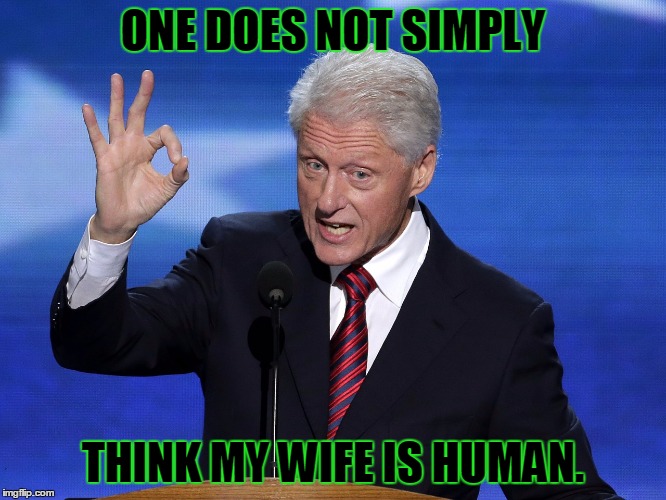 One Does Not Simply Bill Clinton | ONE DOES NOT SIMPLY THINK MY WIFE IS HUMAN. | image tagged in one does not simply bill clinton | made w/ Imgflip meme maker