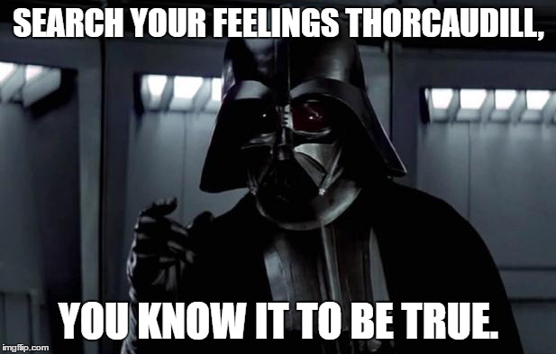 SEARCH YOUR FEELINGS THORCAUDILL, YOU KNOW IT TO BE TRUE. | made w/ Imgflip meme maker