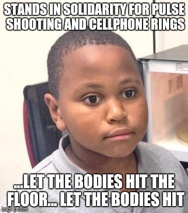 Minor Mistake Marvin Meme | STANDS IN SOLIDARITY FOR PULSE SHOOTING AND CELLPHONE RINGS; ...LET THE BODIES HIT THE FLOOR... LET THE BODIES HIT | image tagged in memes,minor mistake marvin | made w/ Imgflip meme maker