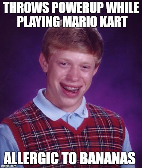 Bad Luck Brian | THROWS POWERUP WHILE PLAYING MARIO KART; ALLERGIC TO BANANAS | image tagged in memes,bad luck brian | made w/ Imgflip meme maker