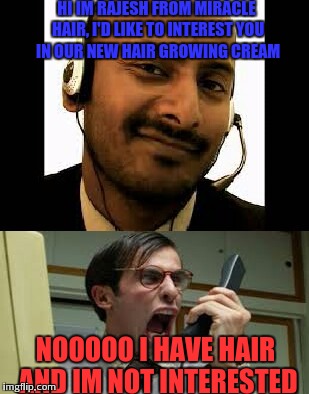 When a telemarketer keep on calling you advertising stuff | HI IM RAJESH FROM MIRACLE HAIR, I'D LIKE TO INTEREST YOU IN OUR NEW HAIR GROWING CREAM; NOOOOO I HAVE HAIR AND IM NOT INTERESTED | image tagged in memes,telephone,funny meme | made w/ Imgflip meme maker