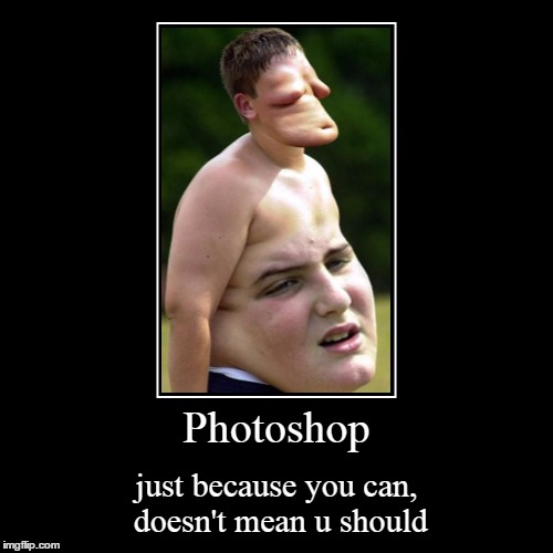 Photoflop | Photoshop | just because you can, doesn't mean u should | image tagged in funny,demotivationals,flop,photography,photoshop,yo mamas so fat | made w/ Imgflip demotivational maker