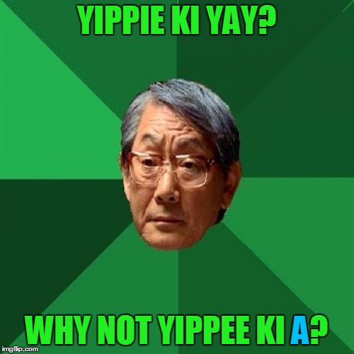 YIPPIE KI YAY? WHY NOT YIPPEE KI A? A | made w/ Imgflip meme maker