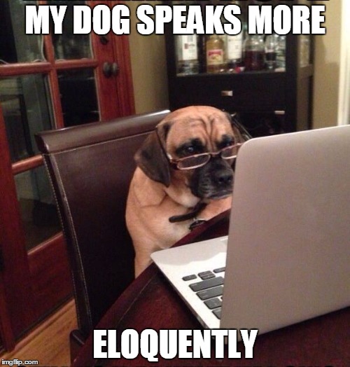 Computer Dog | MY DOG SPEAKS MORE; ELOQUENTLY | image tagged in computer dog | made w/ Imgflip meme maker