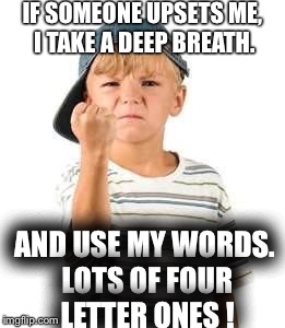 IF SOMEONE UPSETS ME, I TAKE A DEEP BREATH. AND USE MY WORDS. LOTS OF FOUR LETTER ONES ! | image tagged in beer belly slug | made w/ Imgflip meme maker
