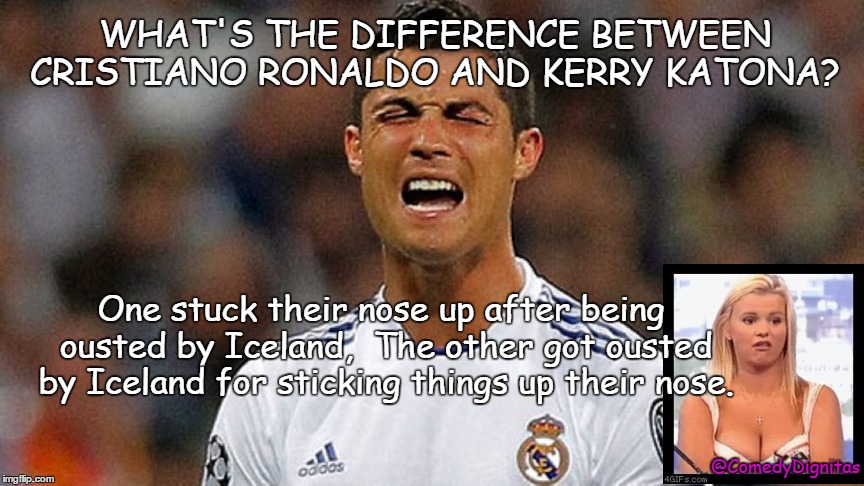 Ronaldo v Iceland | WHAT'S THE DIFFERENCE BETWEEN CRISTIANO RONALDO AND KERRY KATONA? One stuck their nose up after being ousted by Iceland, 
The other got ousted by Iceland for sticking things up their nose. @ComedyDignitas | image tagged in cristiano ronaldo,ronaldo,euro 2016,funny meme | made w/ Imgflip meme maker