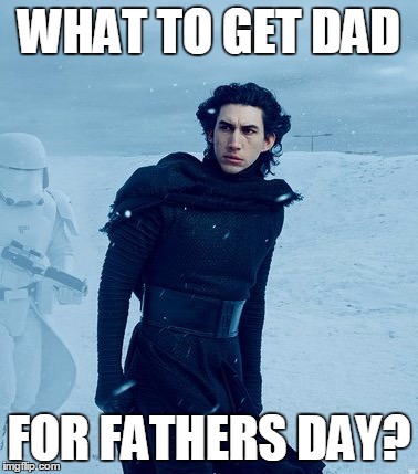 Kylo Ren | WHAT TO GET DAD; FOR FATHERS DAY? | image tagged in kylo ren | made w/ Imgflip meme maker