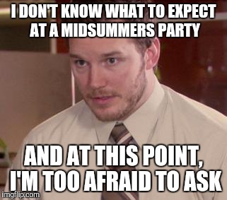 Afraid To Ask Andy (Closeup) Meme | I DON'T KNOW WHAT TO EXPECT AT A MIDSUMMERS PARTY; AND AT THIS POINT, I'M TOO AFRAID TO ASK | image tagged in memes,afraid to ask andy closeup,Lund | made w/ Imgflip meme maker