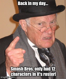 Back In My Day | Back in my day... Smash Bros. only had 12 characters in it's roster! | image tagged in memes,back in my day | made w/ Imgflip meme maker