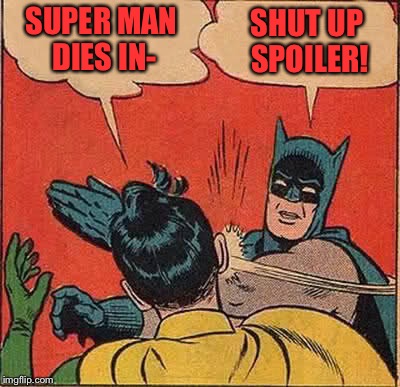 Batman Slapping Robin | SUPER MAN DIES IN-; SHUT UP SPOILER! | image tagged in memes,batman slapping robin | made w/ Imgflip meme maker