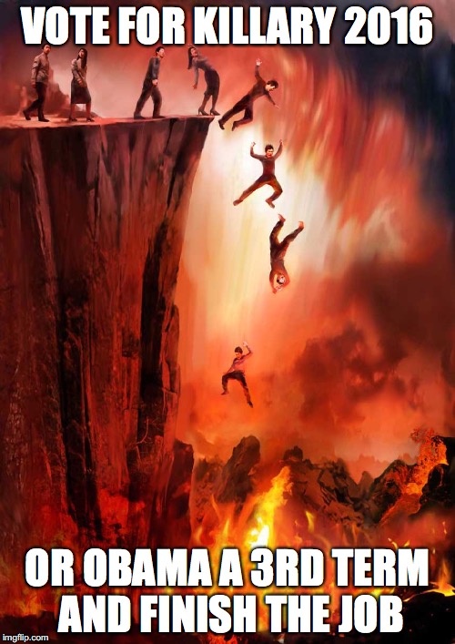 jumping into hell | VOTE FOR KILLARY 2016; OR OBAMA A 3RD TERM AND FINISH THE JOB | image tagged in jumping into hell | made w/ Imgflip meme maker