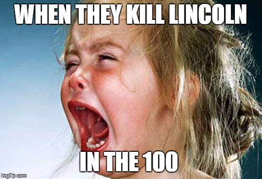 Sobbing | WHEN THEY KILL LINCOLN; IN THE 100 | image tagged in sobbing,the 100 | made w/ Imgflip meme maker