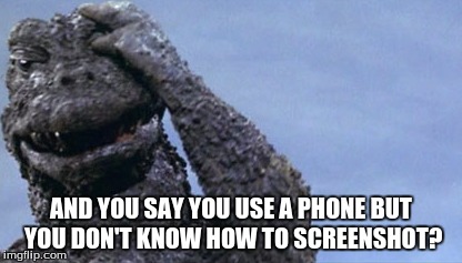 AND YOU SAY YOU USE A PHONE BUT YOU DON'T KNOW HOW TO SCREENSHOT? | made w/ Imgflip meme maker