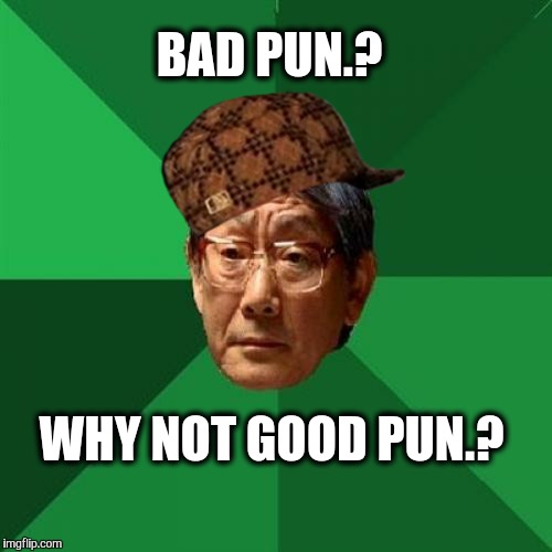 BAD PUN.? WHY NOT GOOD PUN.? | made w/ Imgflip meme maker