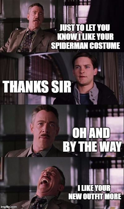 Spiderman Laugh Meme | JUST TO LET YOU KNOW I LIKE YOUR SPIDERMAN COSTUME; THANKS SIR; OH AND BY THE WAY; I LIKE YOUR NEW OUTFIT MORE | image tagged in memes,spiderman laugh | made w/ Imgflip meme maker