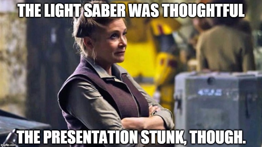 THE LIGHT SABER WAS THOUGHTFUL THE PRESENTATION STUNK, THOUGH. | made w/ Imgflip meme maker