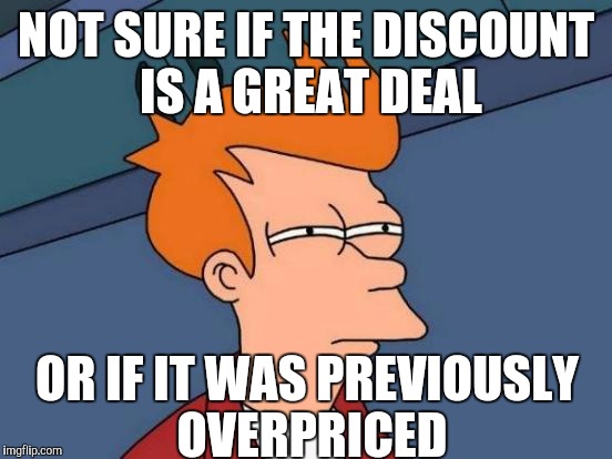 Every time I see "item marked down!" | NOT SURE IF THE DISCOUNT IS A GREAT DEAL; OR IF IT WAS PREVIOUSLY OVERPRICED | image tagged in memes,futurama fry,capitalism | made w/ Imgflip meme maker